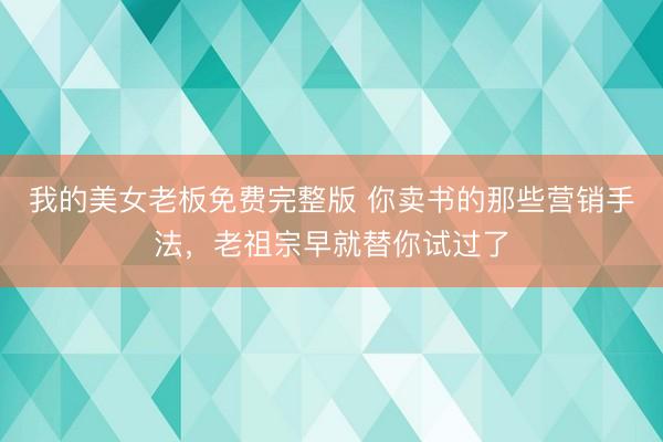 我的美女老板免费完整版 你卖书的那些营销手法,老祖宗早就替你试过了