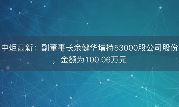 中炬高新:副董事长余健华增持53000股公司股份,金额为100.06万元