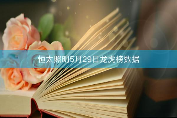 恒太照明5月29日龙虎榜数据
