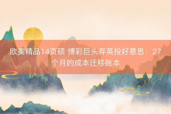 欧美精品14页硕 博彩巨头弃英投好意思：27个月的成本迁移账本