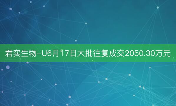 君实生物-U6月17日大批往复成交2050.30万元