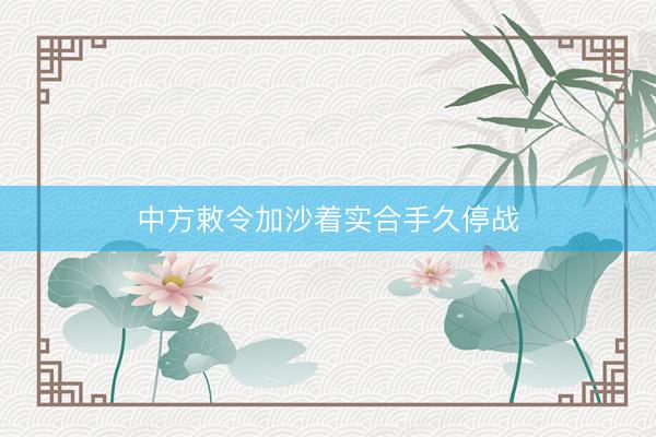 中方敕令加沙着实合手久停战